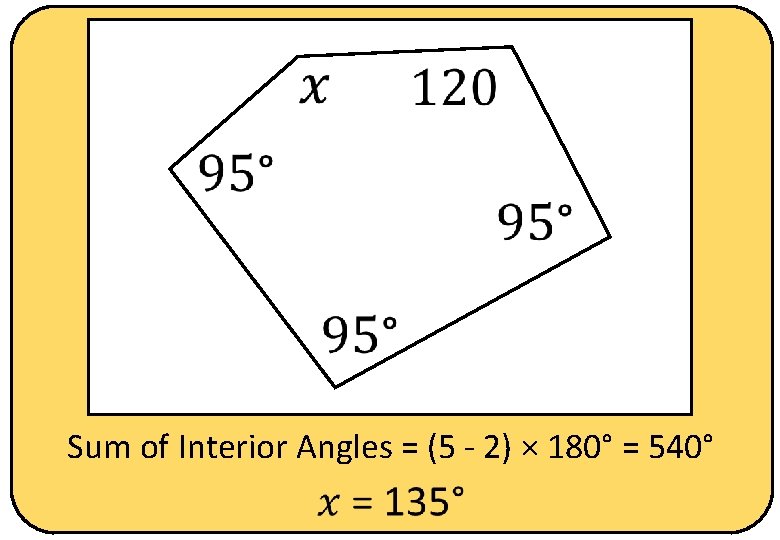  Sum of Interior Angles = (5 - 2) × 180° = 540° 