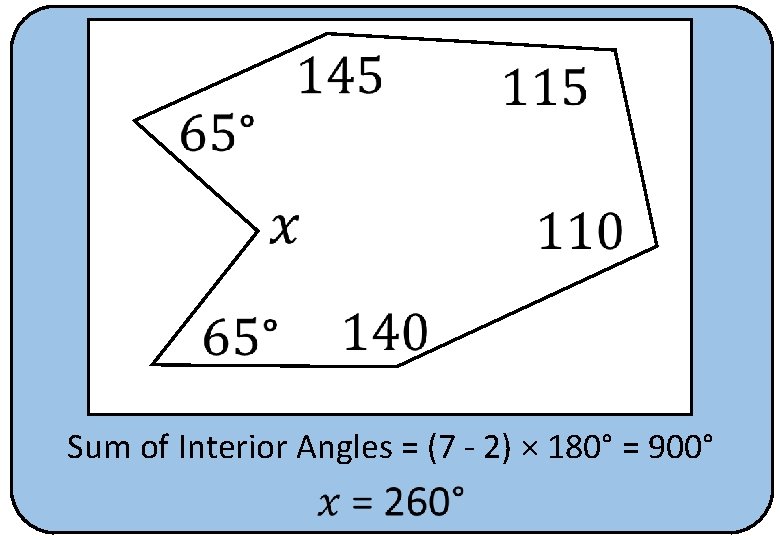  Sum of Interior Angles = (7 - 2) × 180° = 900° 