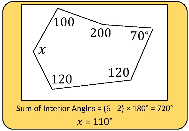  Sum of Interior Angles = (6 - 2) × 180° = 720° 