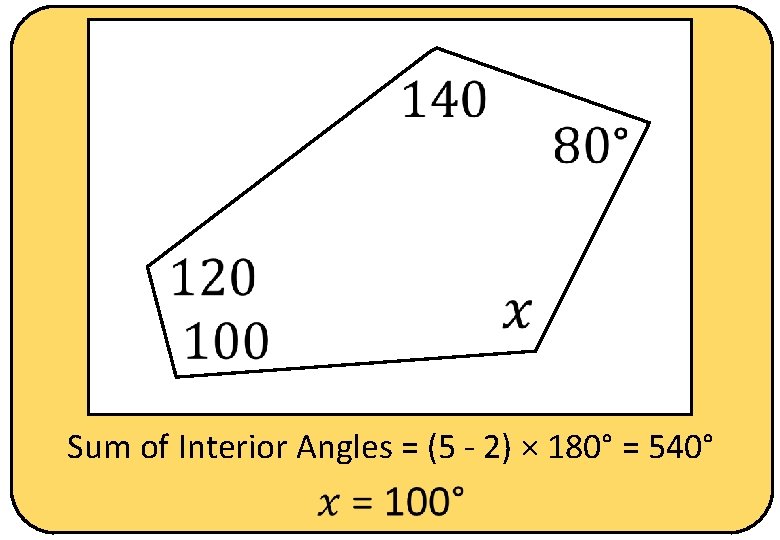  Sum of Interior Angles = (5 - 2) × 180° = 540° 