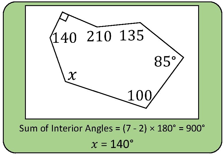  Sum of Interior Angles = (7 - 2) × 180° = 900° 