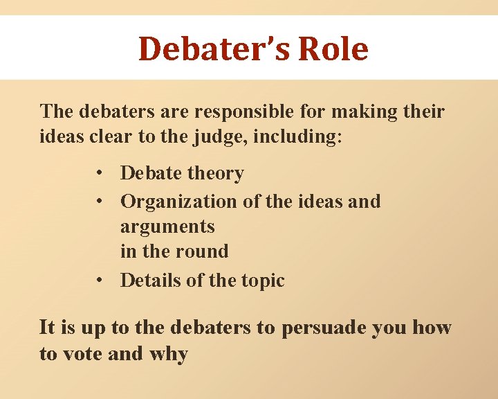 Debater’s Role The debaters are responsible for making their ideas clear to the judge,