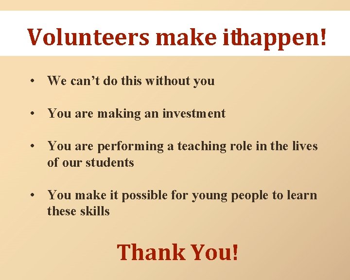 Volunteers make ithappen! • We can’t do this without you • You are making