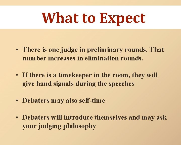 What to Expect • There is one judge in preliminary rounds. That number increases