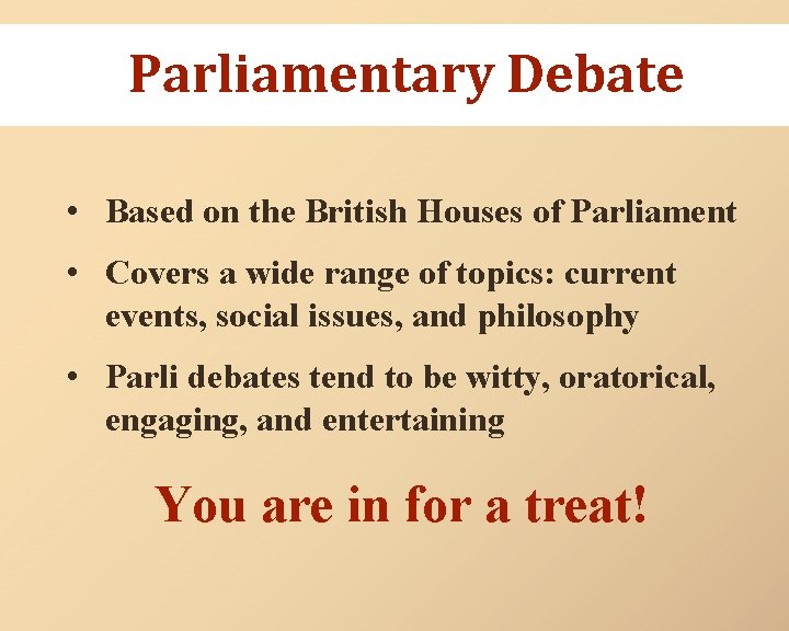 Parliamentary Debate • Based on the British Houses of Parliament • Covers a wide