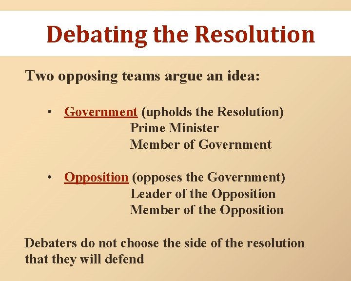 Debating the Resolution Two opposing teams argue an idea: • Government (upholds the Resolution)