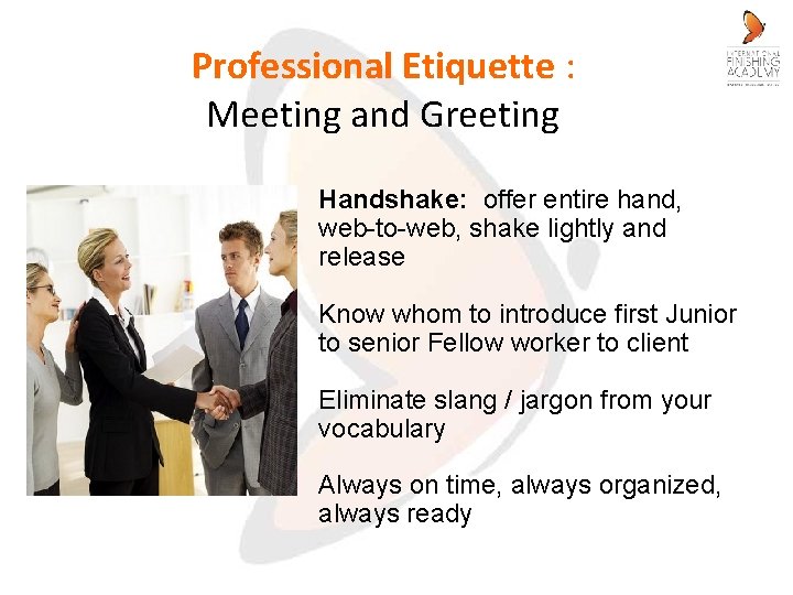 Professional Etiquette : Meeting and Greeting Handshake: offer entire hand, web-to-web, shake lightly and