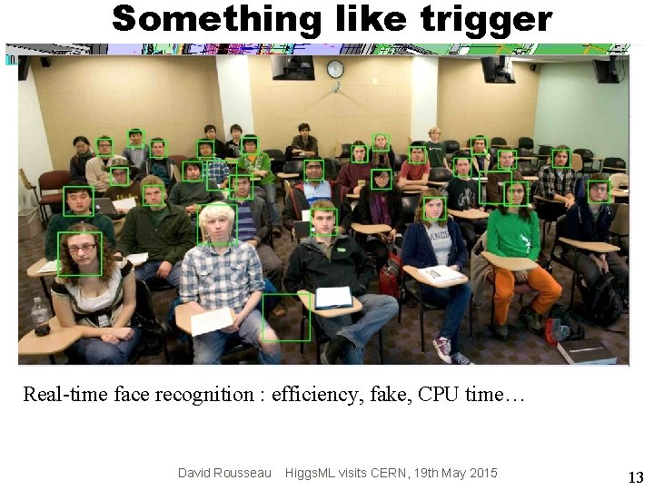 Something like trigger Real-time face recognition : efficiency, fake, CPU time… David Rousseau Higgs.