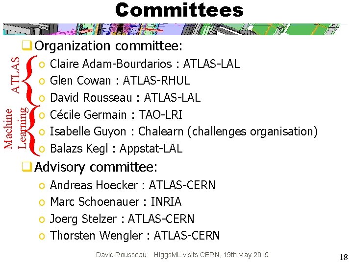 Committees q Organization committee: Machine Learning ATLAS { { o o o Claire Adam-Bourdarios