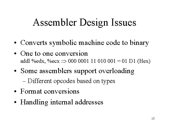 Assembler Design Issues • Converts symbolic machine code to binary • One to one