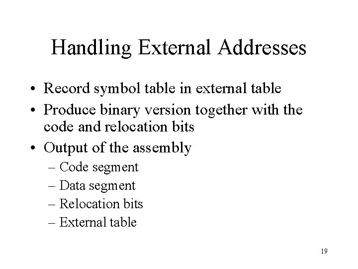 Handling External Addresses • Record symbol table in external table • Produce binary version