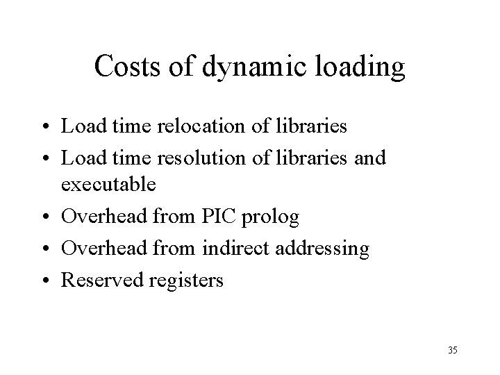 Costs of dynamic loading • Load time relocation of libraries • Load time resolution