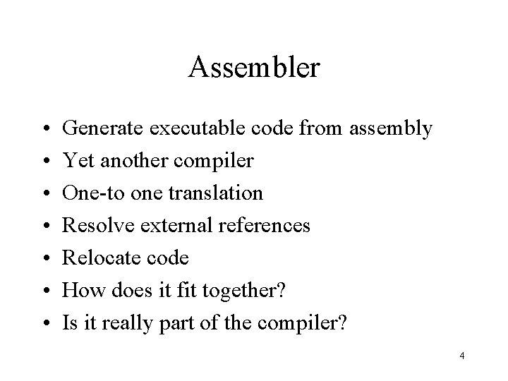 Assembler • • Generate executable code from assembly Yet another compiler One-to one translation