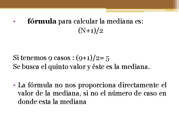  • La fórmula para calcular la mediana es: (N+1)/2 Si tenemos 9 casos