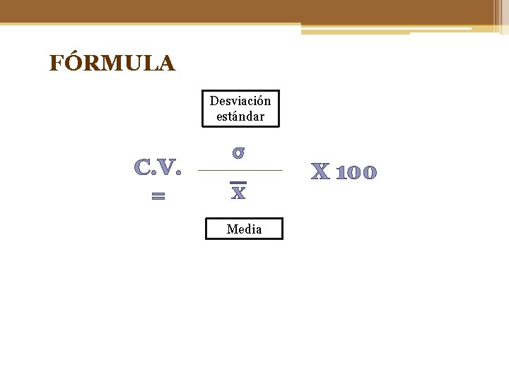 FÓRMULA Desviación estándar C. V. = σ x Media X 100 