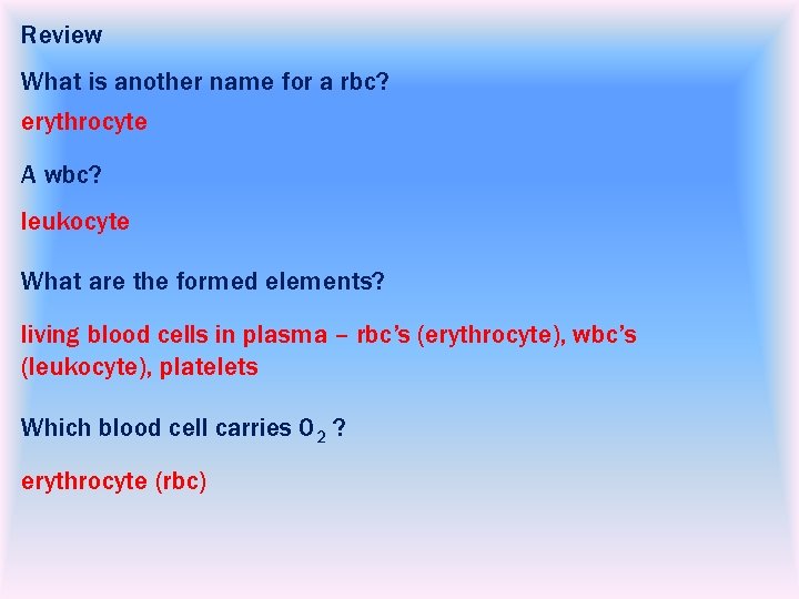 Review What is another name for a rbc? erythrocyte A wbc? leukocyte What are