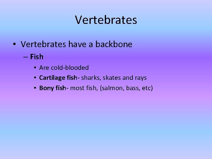 Vertebrates • Vertebrates have a backbone – Fish • Are cold-blooded • Cartilage fish- Vertebrates • Vertebrates have a backbone – Fish • Are cold-blooded • Cartilage fish-