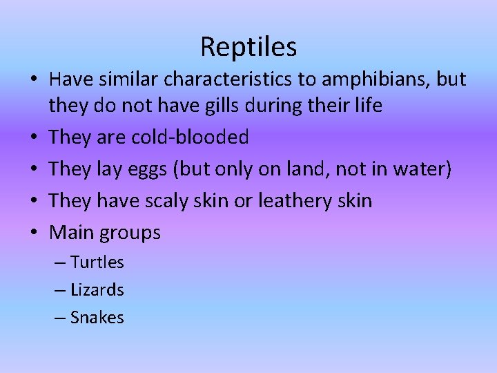 Reptiles • Have similar characteristics to amphibians, but they do not have gills during Reptiles • Have similar characteristics to amphibians, but they do not have gills during
