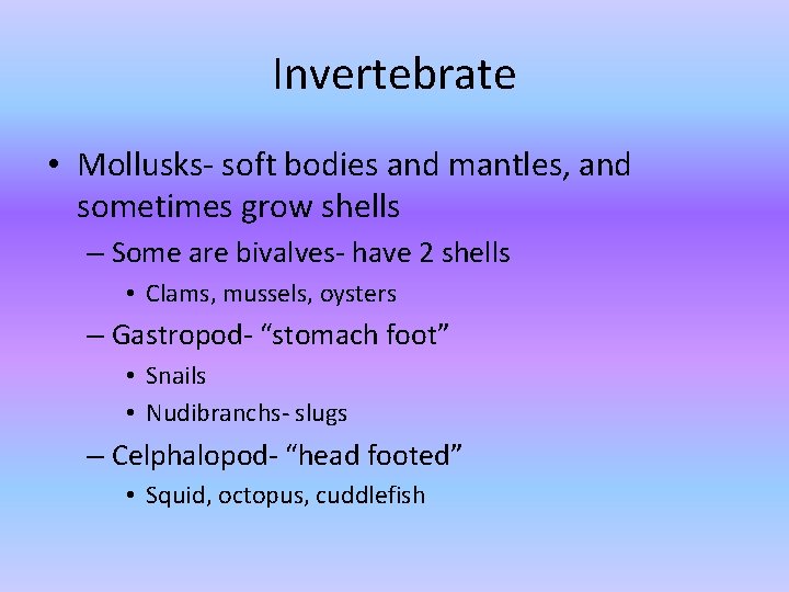 Invertebrate • Mollusks- soft bodies and mantles, and sometimes grow shells – Some are Invertebrate • Mollusks- soft bodies and mantles, and sometimes grow shells – Some are