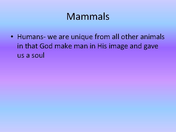 Mammals • Humans- we are unique from all other animals in that God make Mammals • Humans- we are unique from all other animals in that God make