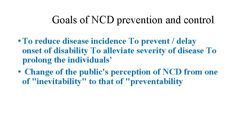 Goals of NCD prevention and control • To reduce disease incidence To prevent /