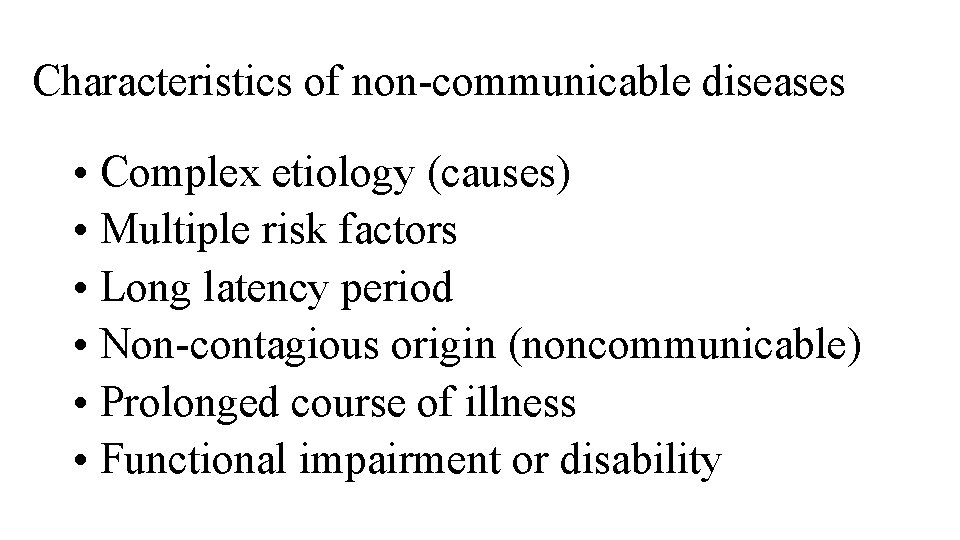 Characteristics of non-communicable diseases • Complex etiology (causes) • Multiple risk factors • Long