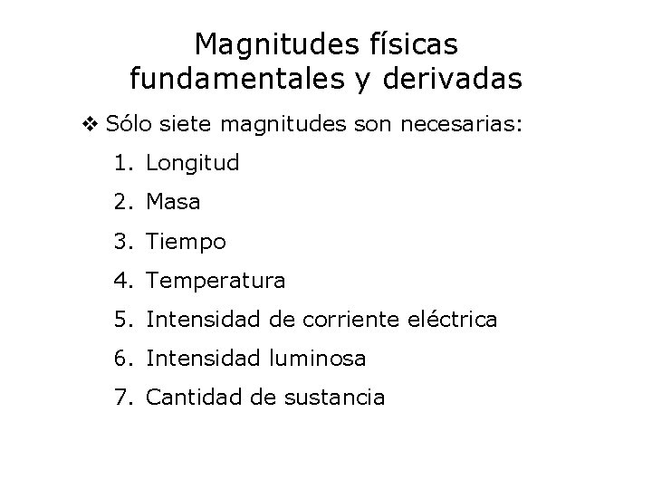Magnitudes físicas fundamentales y derivadas v Sólo siete magnitudes son necesarias: 1. Longitud 2.