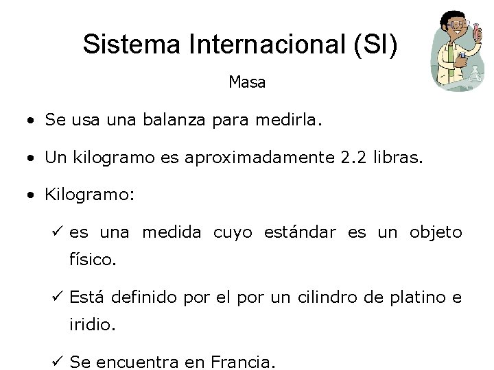 Sistema Internacional (SI) Masa • Se usa una balanza para medirla. • Un kilogramo