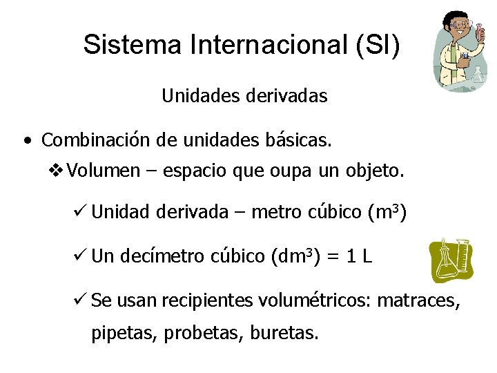 Sistema Internacional (SI) Unidades derivadas • Combinación de unidades básicas. v Volumen – espacio