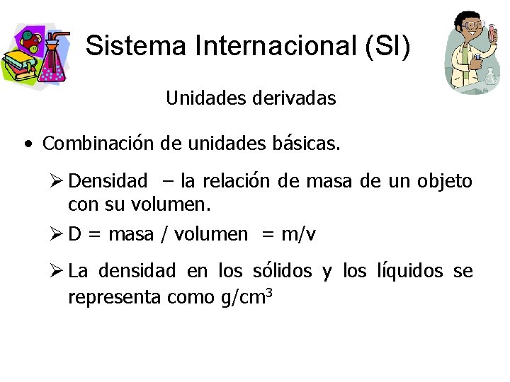 Sistema Internacional (SI) Unidades derivadas • Combinación de unidades básicas. Ø Densidad – la