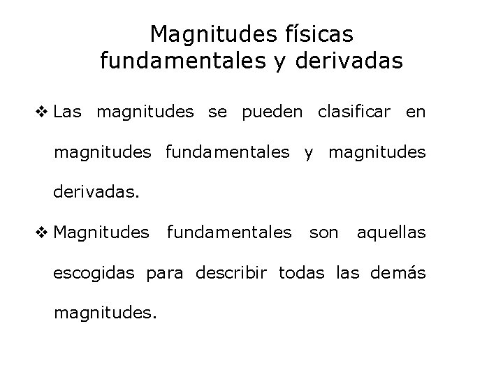 Magnitudes físicas fundamentales y derivadas v Las magnitudes se pueden clasificar en magnitudes fundamentales