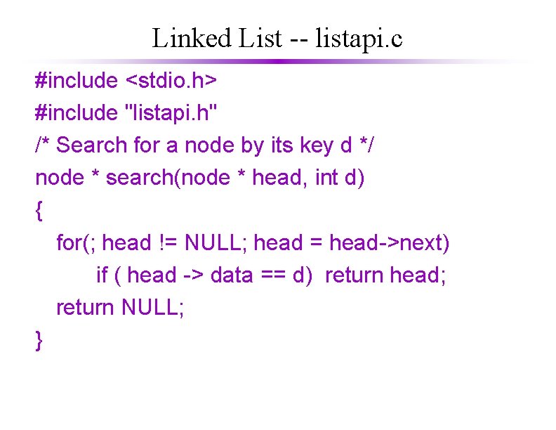 Linked List -- listapi. c #include <stdio. h> #include "listapi. h" /* Search for