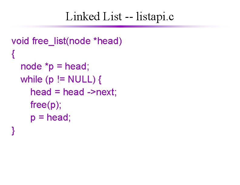 Linked List -- listapi. c void free_list(node *head) { node *p = head; while