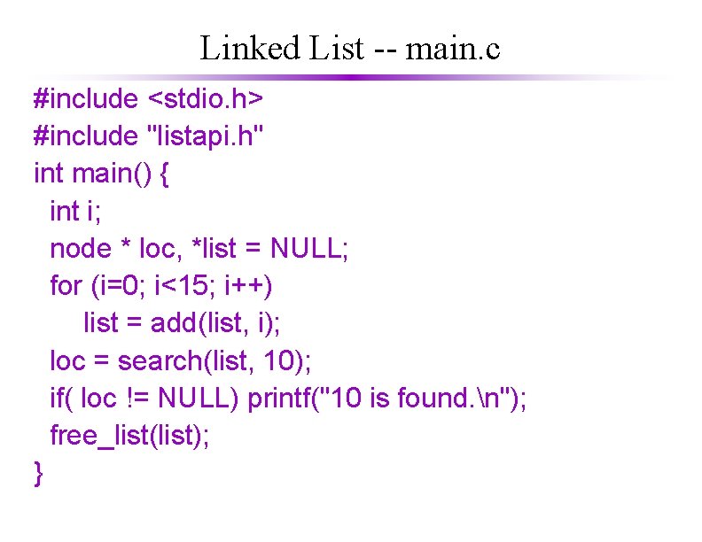 Linked List -- main. c #include <stdio. h> #include "listapi. h" int main() {