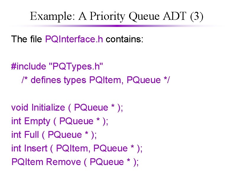 Example: A Priority Queue ADT (3) The file PQInterface. h contains: #include "PQTypes. h" Example: A Priority Queue ADT (3) The file PQInterface. h contains: #include "PQTypes. h"