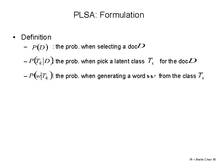 PLSA: Formulation • Definition – : the prob. when selecting a doc – :