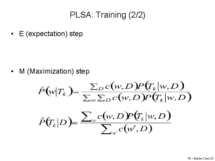 PLSA: Training (2/2) • E (expectation) step • M (Maximization) step IR – Berlin