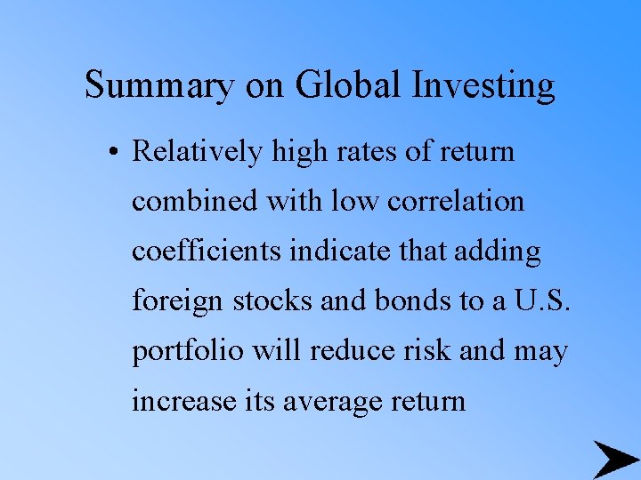 Summary on Global Investing • Relatively high rates of return combined with low correlation