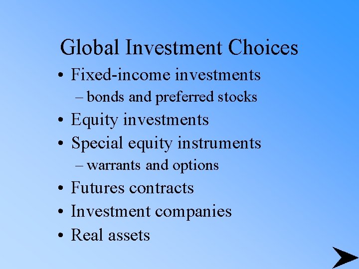 Global Investment Choices • Fixed-income investments – bonds and preferred stocks • Equity investments