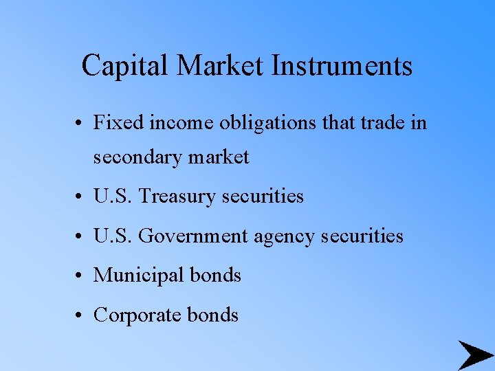 Capital Market Instruments • Fixed income obligations that trade in secondary market • U.