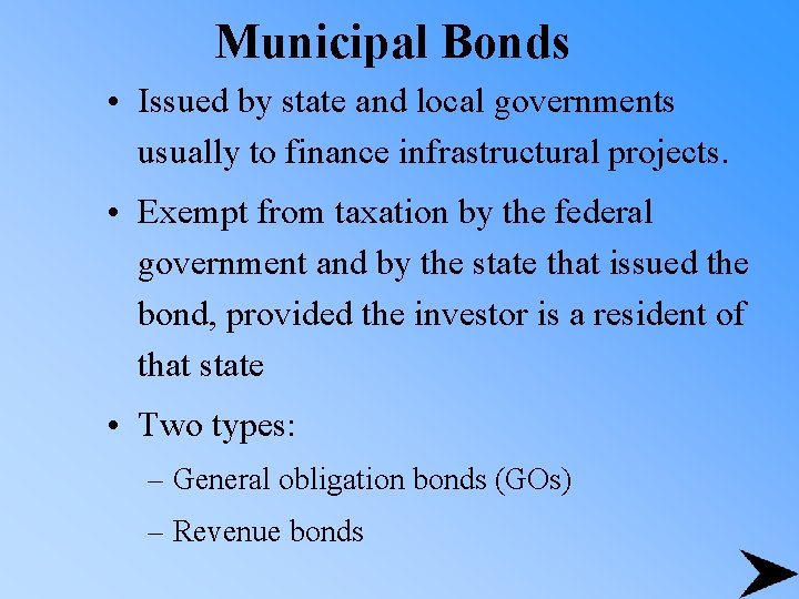 Municipal Bonds • Issued by state and local governments usually to finance infrastructural projects.