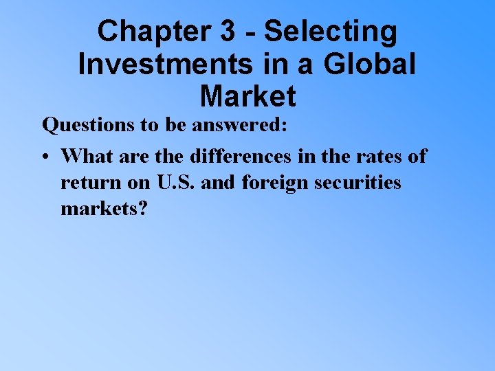 Chapter 3 - Selecting Investments in a Global Market Questions to be answered: •