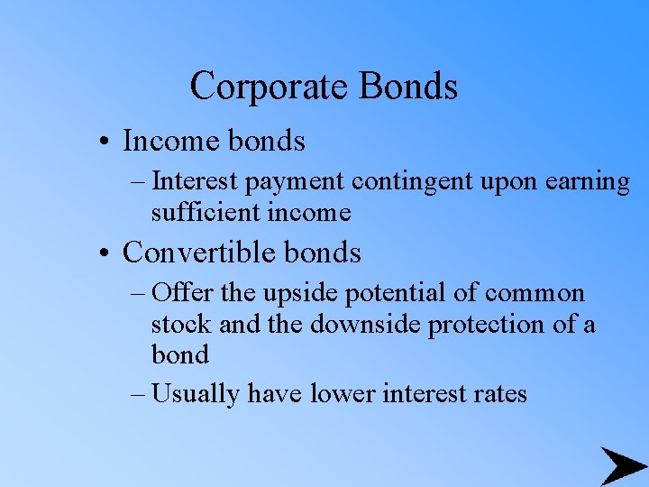 Corporate Bonds • Income bonds – Interest payment contingent upon earning sufficient income •