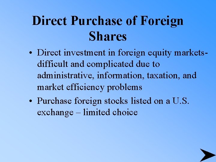 Direct Purchase of Foreign Shares • Direct investment in foreign equity markets- difficult and