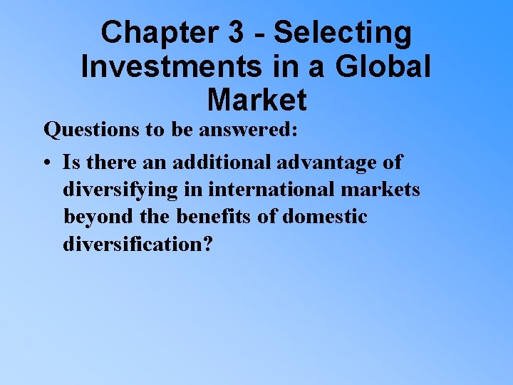 Chapter 3 - Selecting Investments in a Global Market Questions to be answered: •