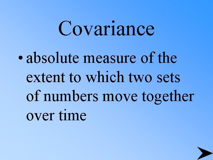 Covariance • absolute measure of the extent to which two sets of numbers move