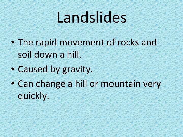 Landslides • The rapid movement of rocks and soil down a hill. • Caused