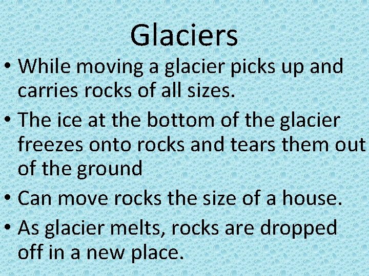 Glaciers • While moving a glacier picks up and carries rocks of all sizes.