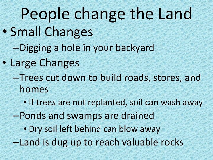 People change the Land • Small Changes – Digging a hole in your backyard