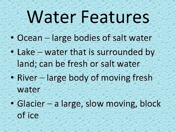 Water Features • Ocean – large bodies of salt water • Lake – water
